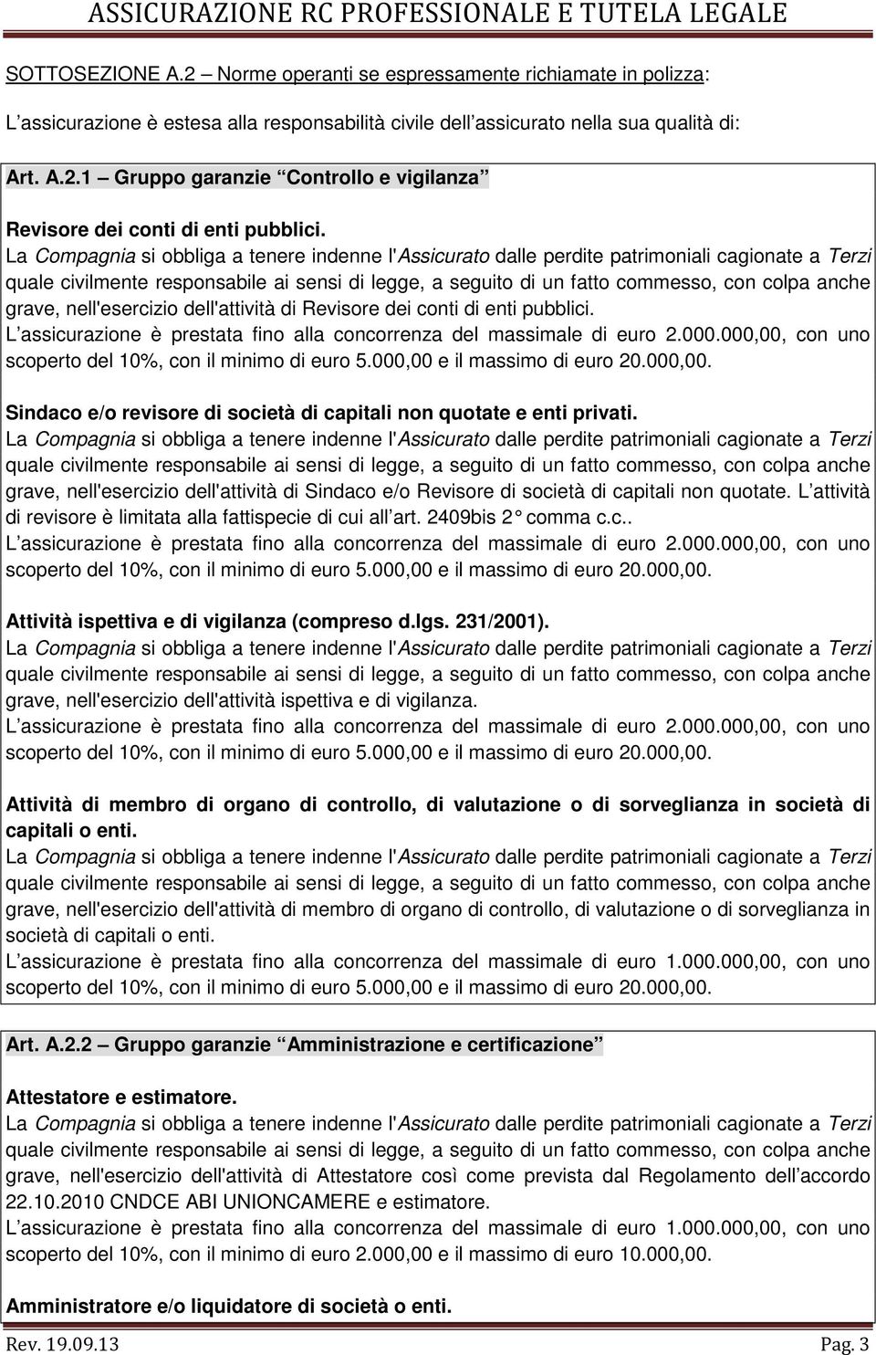 000,00, con uno scoperto del 10%, con il minimo di euro 5.000,00 e il massimo di euro 20.000,00. Sindaco e/o revisore di società di capitali non quotate e enti privati.