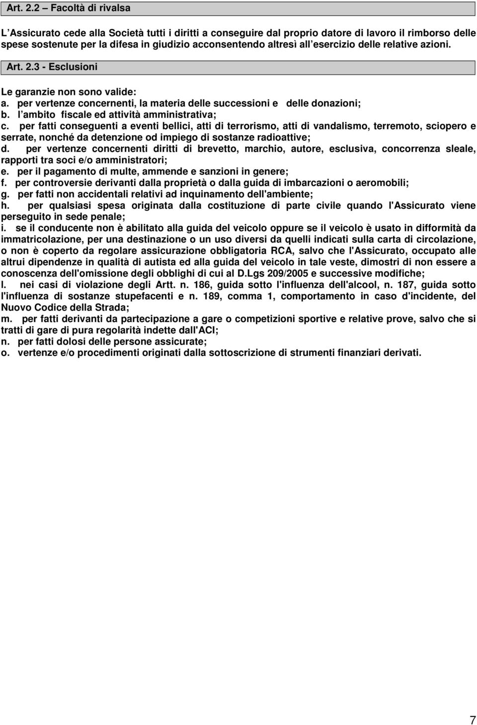 esercizio delle relative azioni. 3 - Esclusioni Le garanzie non sono valide: a. per vertenze concernenti, la materia delle successioni e delle donazioni; b.