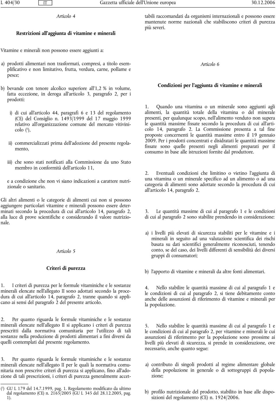 tali prescrizioni, i criteri di purezza generalmente accettabili raccomandati da organismi internazionali e possono essere mantenute norme nazionali che stabiliscono criteri di purezza più severi.