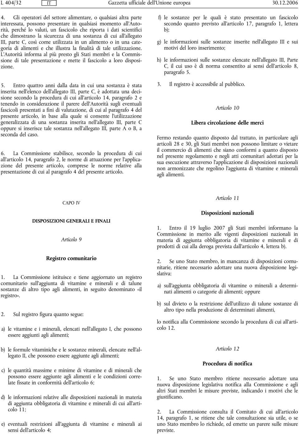 dimostrano la sicurezza di una sostanza di cui all'allegato III, parte C, così come utilizzata in un alimento o in una categoria di alimenti e che illustra la finalità di tale utilizzazione.