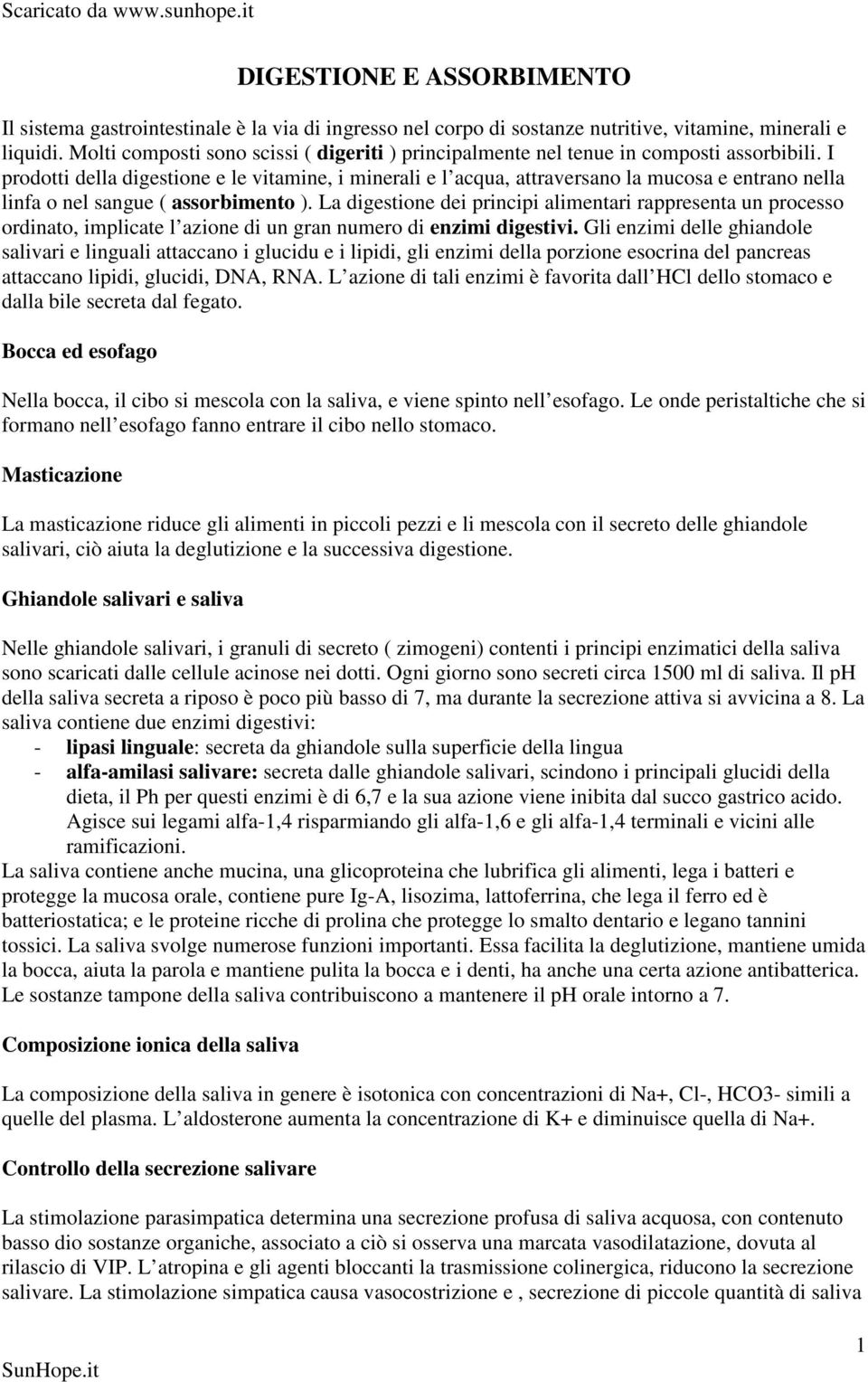 I prodotti della digestione e le vitamine, i minerali e l acqua, attraversano la mucosa e entrano nella linfa o nel sangue ( assorbimento ).