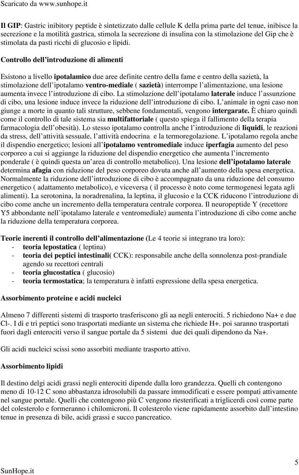 Controllo dell introduzione di alimenti Esistono a livello ipotalamico due aree definite centro della fame e centro della sazietà, la stimolazione dell ipotalamo ventro-mediale ( sazietà) interrompe