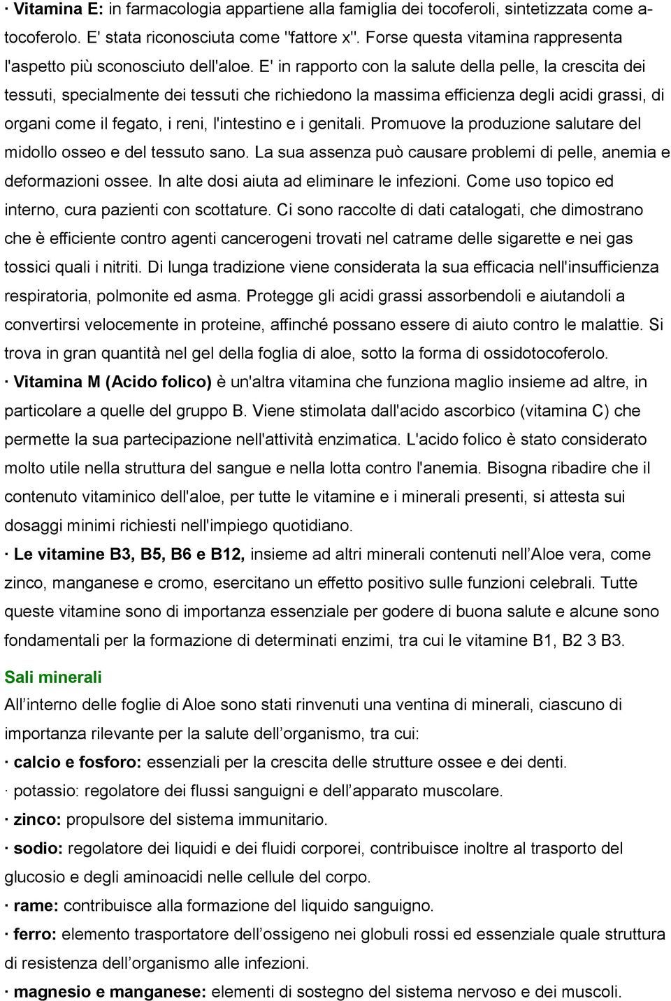 E' in rapporto con la salute della pelle, la crescita dei tessuti, specialmente dei tessuti che richiedono la massima efficienza degli acidi grassi, di organi come il fegato, i reni, l'intestino e i