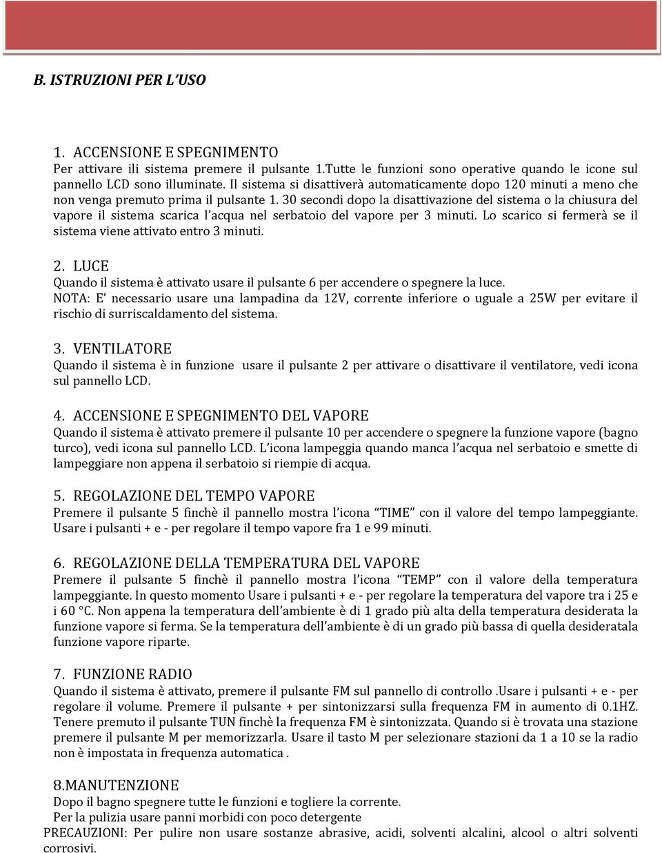 30 secondi dopo la disattivazione del sistema o la chiusura del vapore il sistema scarica l acqua nel serbatoio del vapore per 3 minuti.