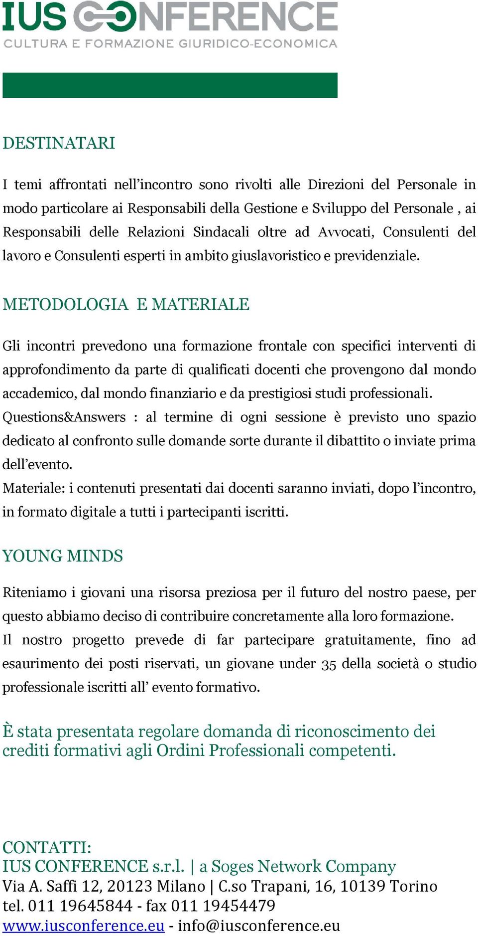 METODOLOGIA E MATERIALE Gli incontri prevedono una formazione frontale con specifici interventi di approfondimento da parte di qualificati docenti che provengono dal mondo accademico, dal mondo