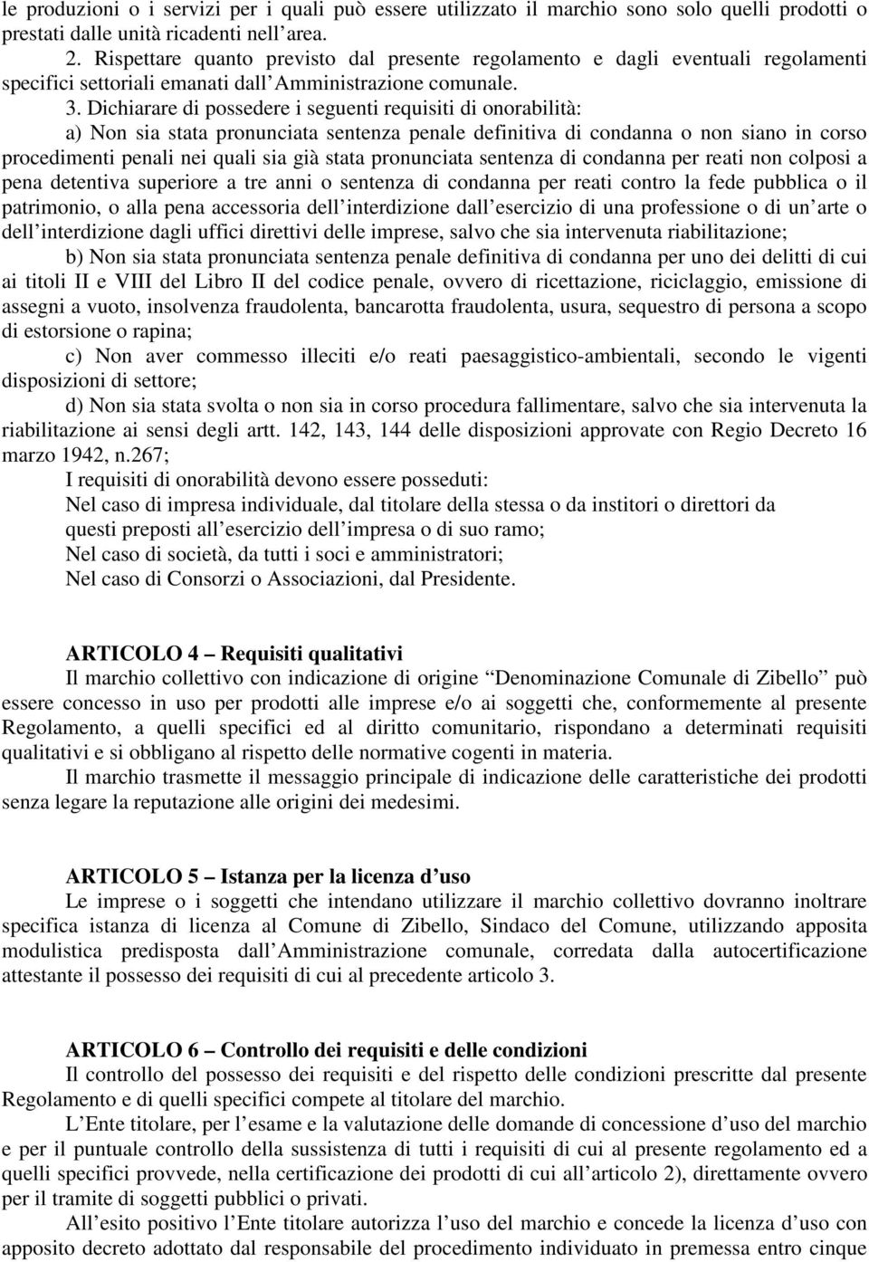 Dichiarare di possedere i seguenti requisiti di onorabilità: a) Non sia stata pronunciata sentenza penale definitiva di condanna o non siano in corso procedimenti penali nei quali sia già stata