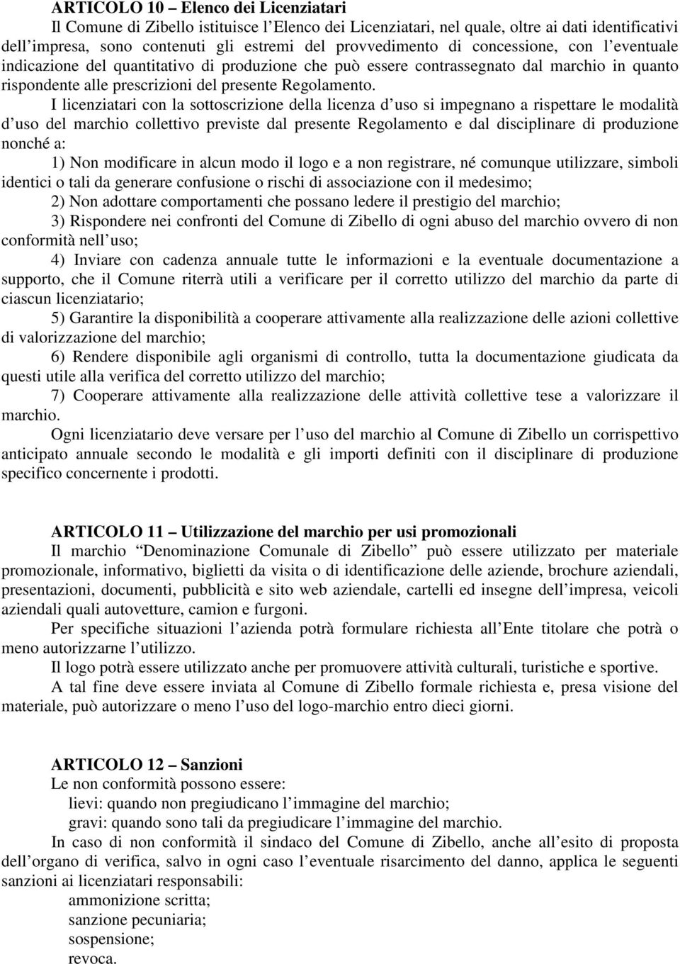 I licenziatari con la sottoscrizione della licenza d uso si impegnano a rispettare le modalità d uso del marchio collettivo previste dal presente Regolamento e dal disciplinare di produzione nonché