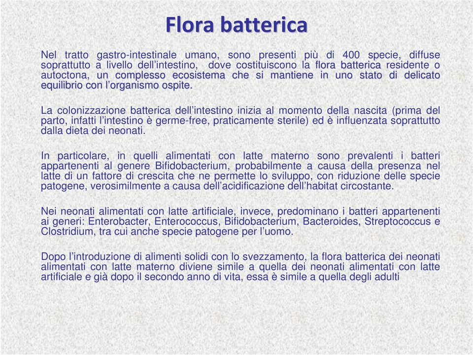 La colonizzazione batterica dell intestino inizia al momento della nascita (prima del parto, infatti l intestino è germe-free, praticamente sterile) ed è influenzata soprattutto dalla dieta dei