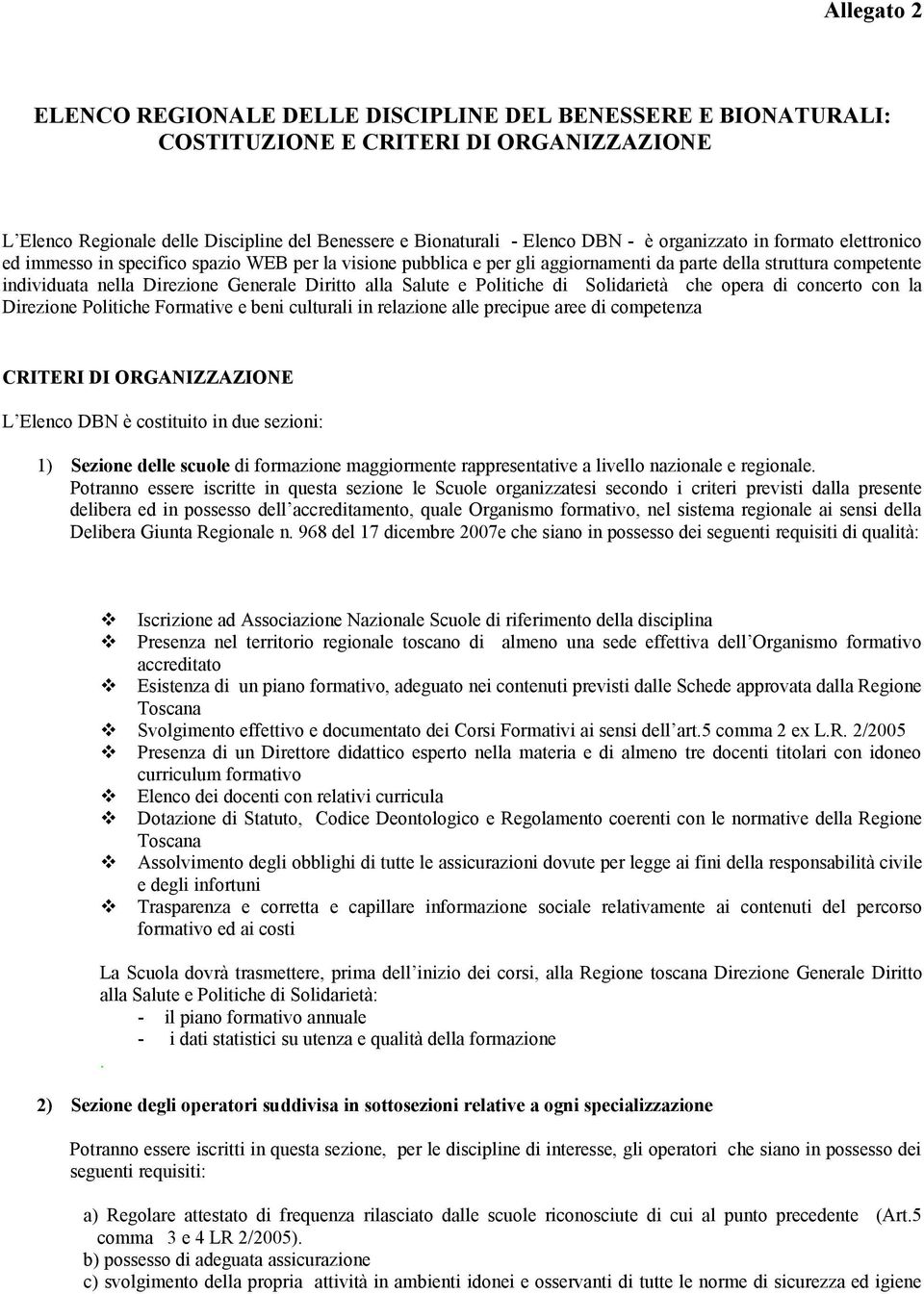 alla Salute e Politiche di Solidarietà che opera di concerto con la Direzione Politiche Formative e beni culturali in relazione alle precipue aree di competenza CRITERI DI ORGANIZZAZIONE L Elenco DBN