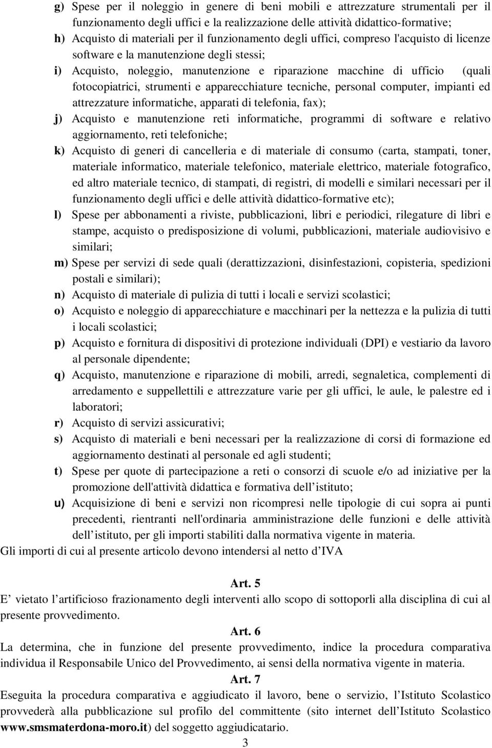 strumenti e apparecchiature tecniche, personal computer, impianti ed attrezzature informatiche, apparati di telefonia, fax); j) Acquisto e manutenzione reti informatiche, programmi di software e