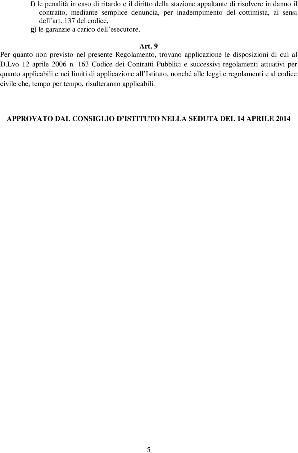 9 Per quanto non previsto nel presente Regolamento, trovano applicazione le disposizioni di cui al D.Lvo 12 aprile 2006 n.