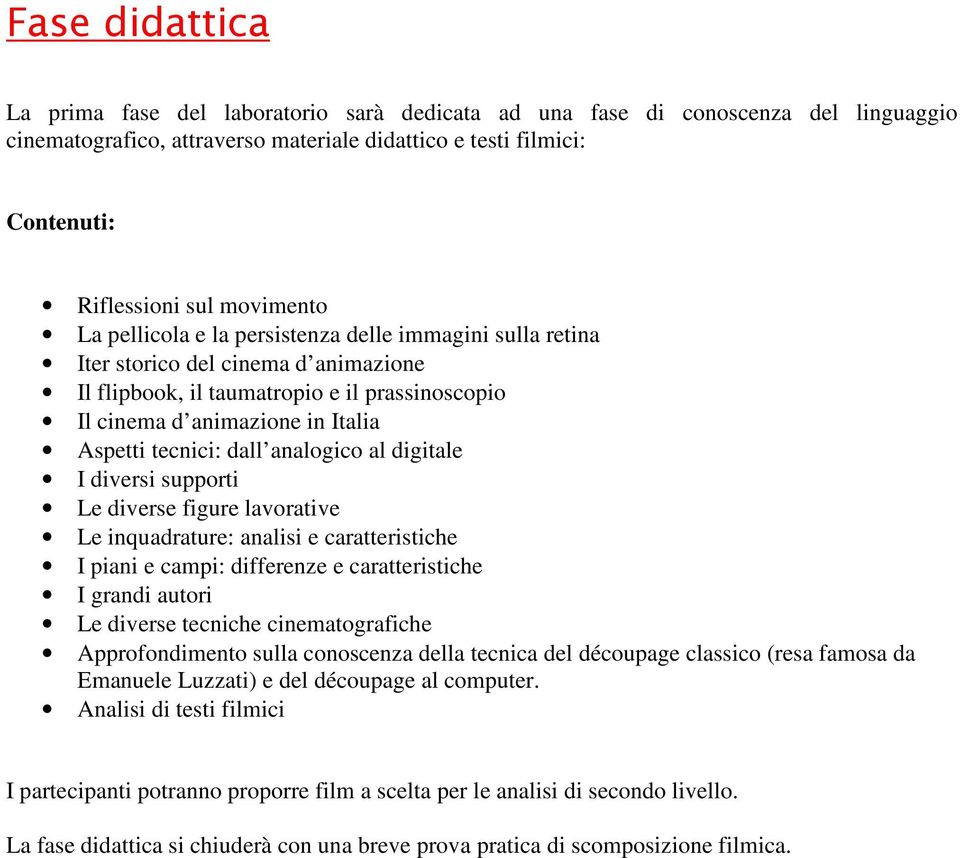 tecnici: dall analogico al digitale I diversi supporti Le diverse figure lavorative Le inquadrature: analisi e caratteristiche I piani e campi: differenze e caratteristiche I grandi autori Le diverse