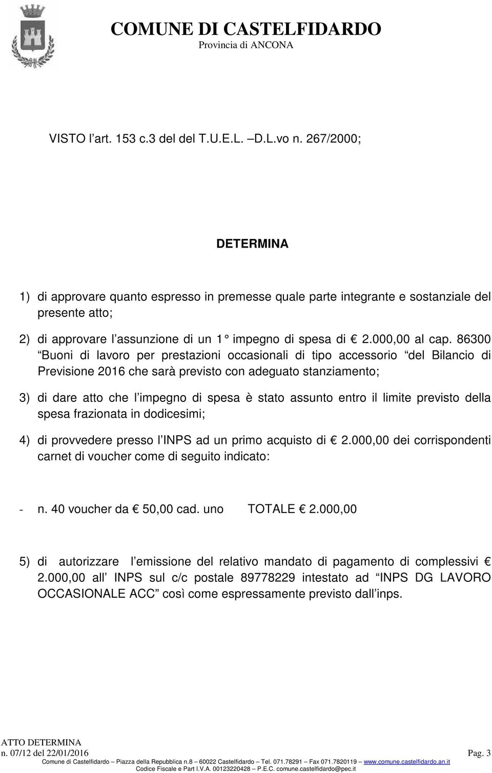 86300 Buoni di lavoro per prestazioni occasionali di tipo accessorio del Bilancio di Previsione 2016 che sarà previsto con adeguato stanziamento; 3) di dare atto che l impegno di spesa è stato