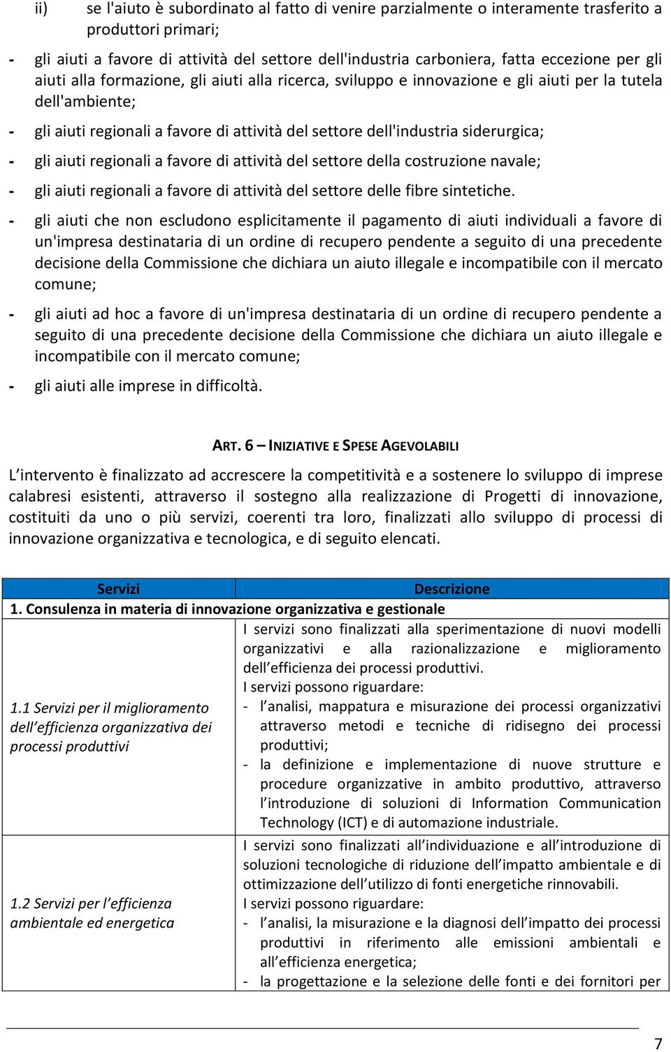 gli aiuti regionali a favore di attività del settore della costruzione navale; - gli aiuti regionali a favore di attività del settore delle fibre sintetiche.