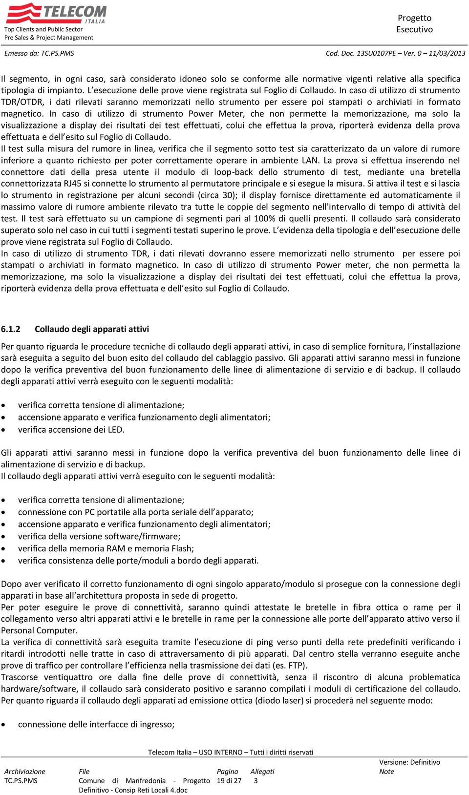 In caso di utilizzo di strumento TDR/OTDR, i dati rilevati saranno memorizzati nello strumento per essere poi stampati o archiviati in formato magnetico.