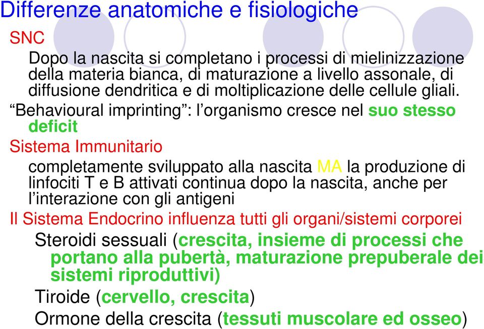 Behavioural imprinting : l organismo cresce nel suo stesso deficit Sistema Immunitario completamente sviluppato alla nascita MA la produzione di linfociti T e B attivati continua