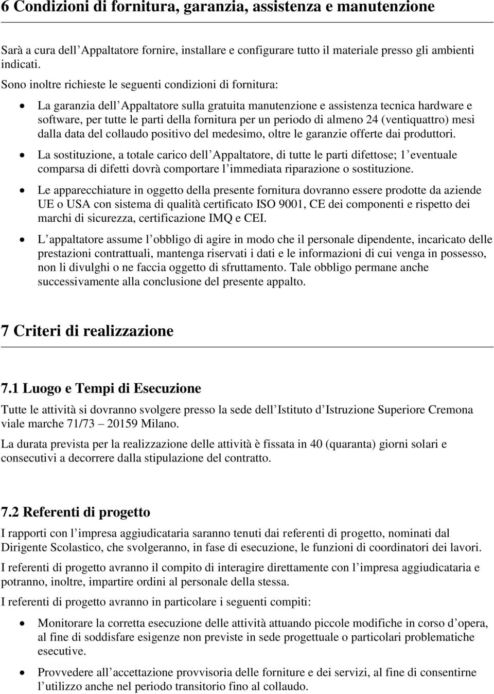 un periodo di almeno 24 (ventiquattro) mesi dalla data del collaudo positivo del medesimo, oltre le garanzie offerte dai produttori.