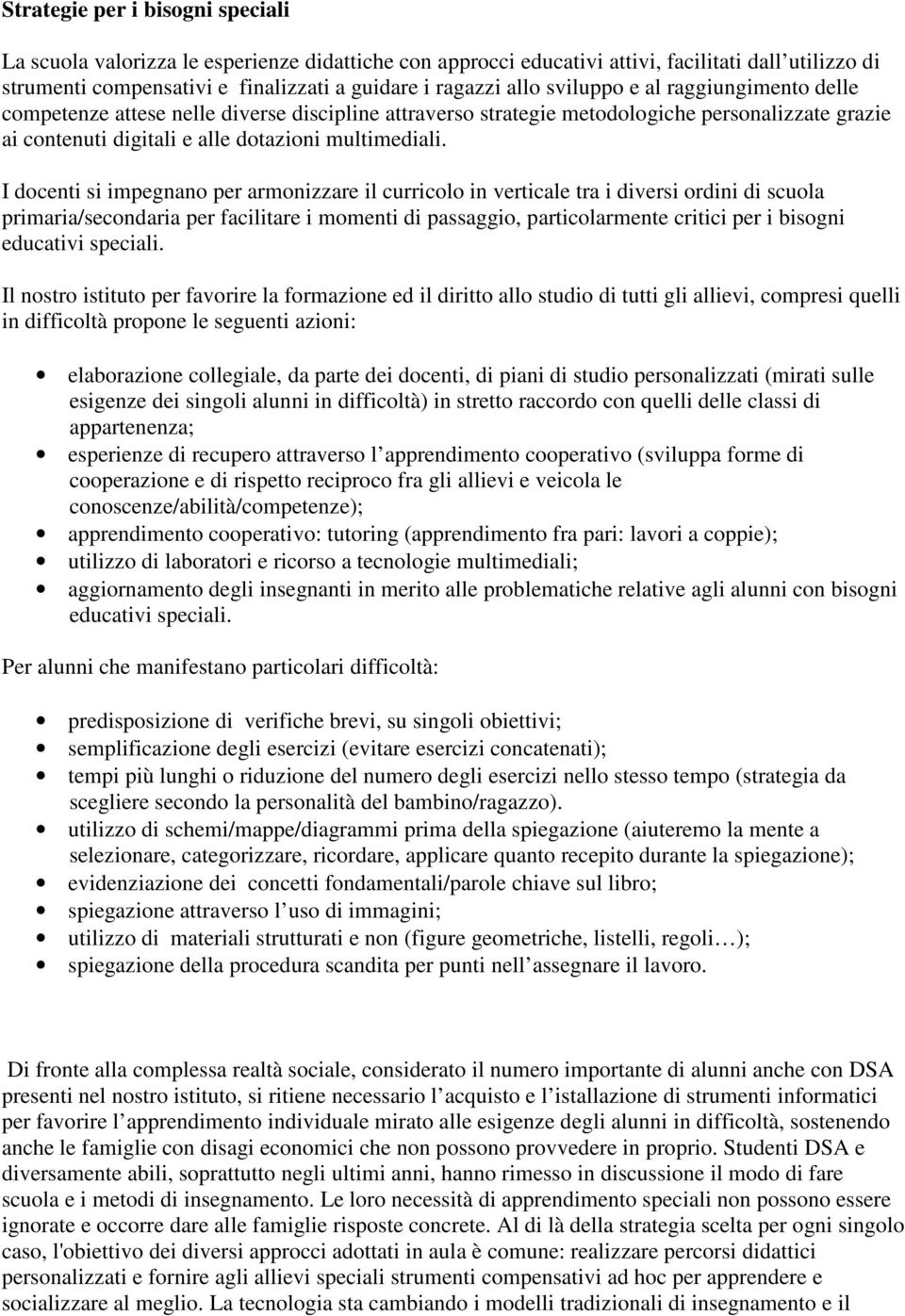 I docenti si impegnano per armonizzare il curricolo in verticale tra i diversi ordini di scuola primaria/secondaria per facilitare i momenti di passaggio, particolarmente critici per i bisogni