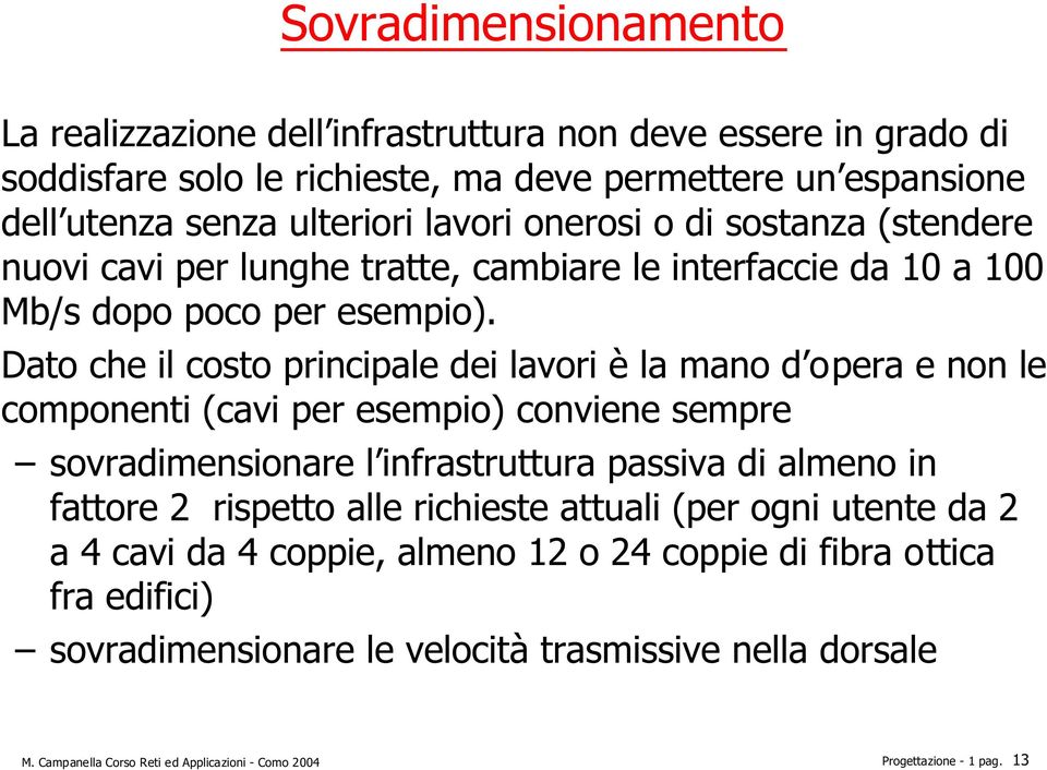 Dato che il costo principale dei lavori è la mano d opera e non le componenti (cavi per esempio) conviene sempre sovradimensionare l infrastruttura passiva di almeno in fattore 2 rispetto