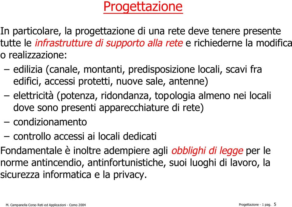 locali dove sono presenti apparecchiature di rete) condizionamento controllo accessi ai locali dedicati Fondamentale è inoltre adempiere agli obblighi di legge per le