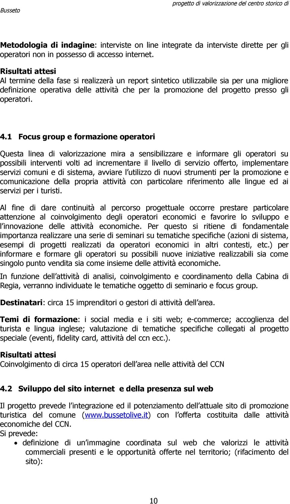 1 Focus group e formazione operatori Questa linea di valorizzazione mira a sensibilizzare e informare gli operatori su possibili interventi volti ad incrementare il livello di servizio offerto,