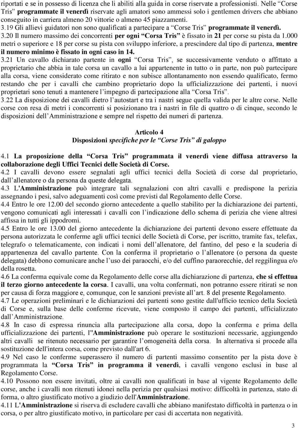 19 Gli allievi guidatori non sono qualificati a partecipare a Corse Tris programmate il venerdì. 3.20 Il numero massimo dei concorrenti per ogni Corsa Tris è fissato in 21 per corse su pista da 1.