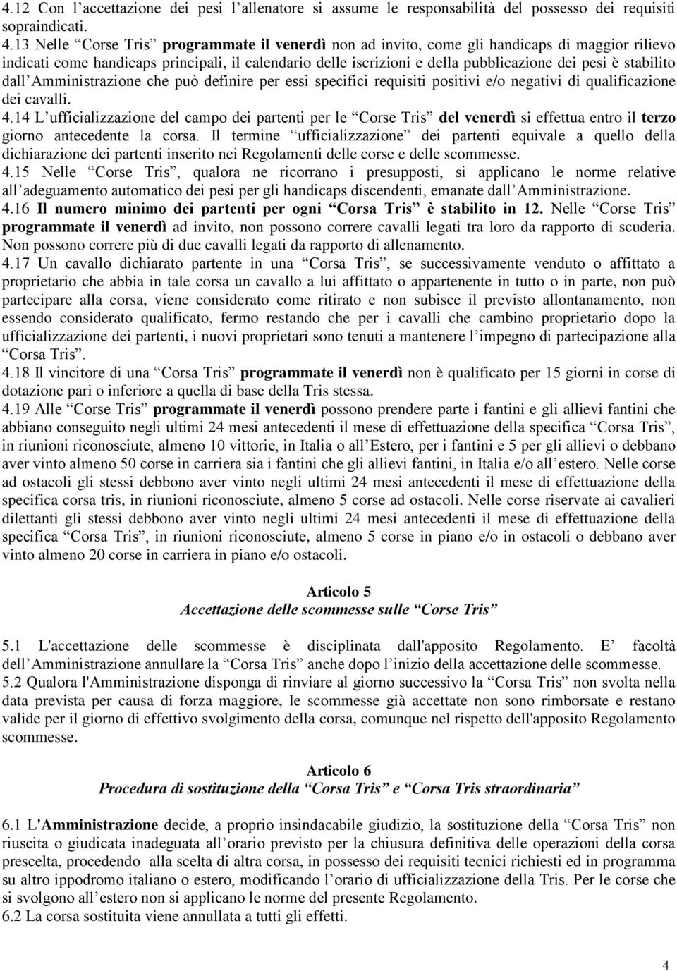 stabilito dall Amministrazione che può definire per essi specifici requisiti positivi e/o negativi di qualificazione dei cavalli. 4.