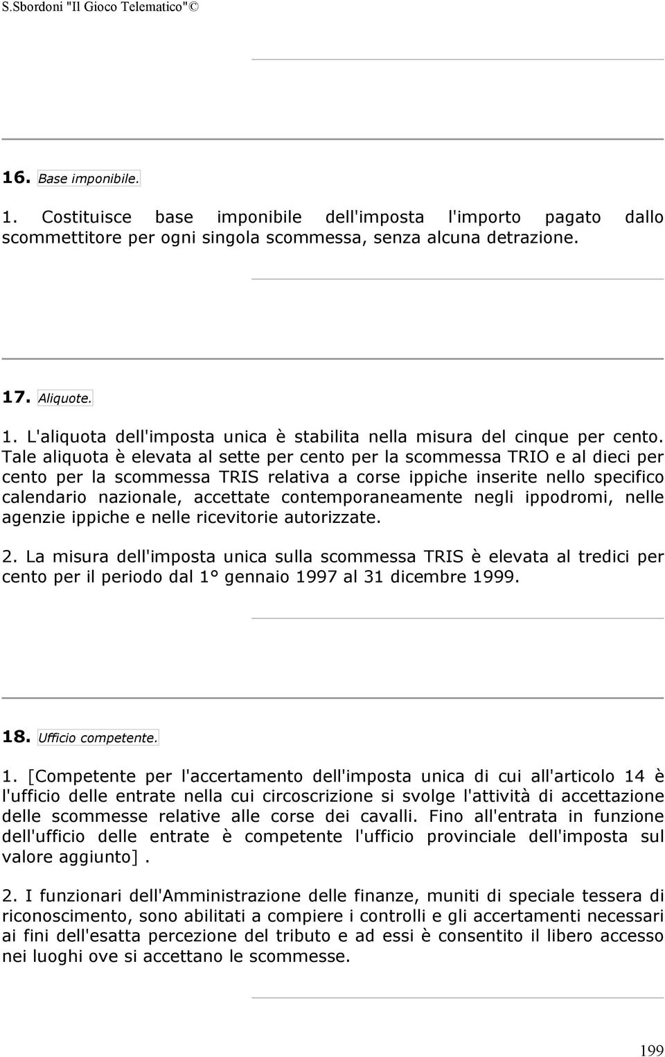 contemporaneamente negli ippodromi, nelle agenzie ippiche e nelle ricevitorie autorizzate. 2.