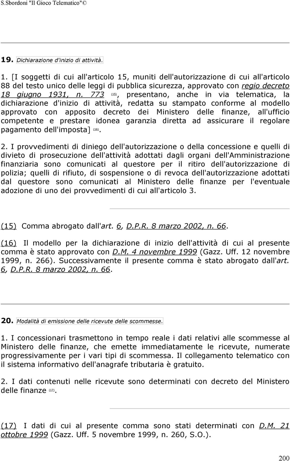 773 (15), presentano, anche in via telematica, la dichiarazione d'inizio di attività, redatta su stampato conforme al modello approvato con apposito decreto dei Ministero delle finanze, all'ufficio