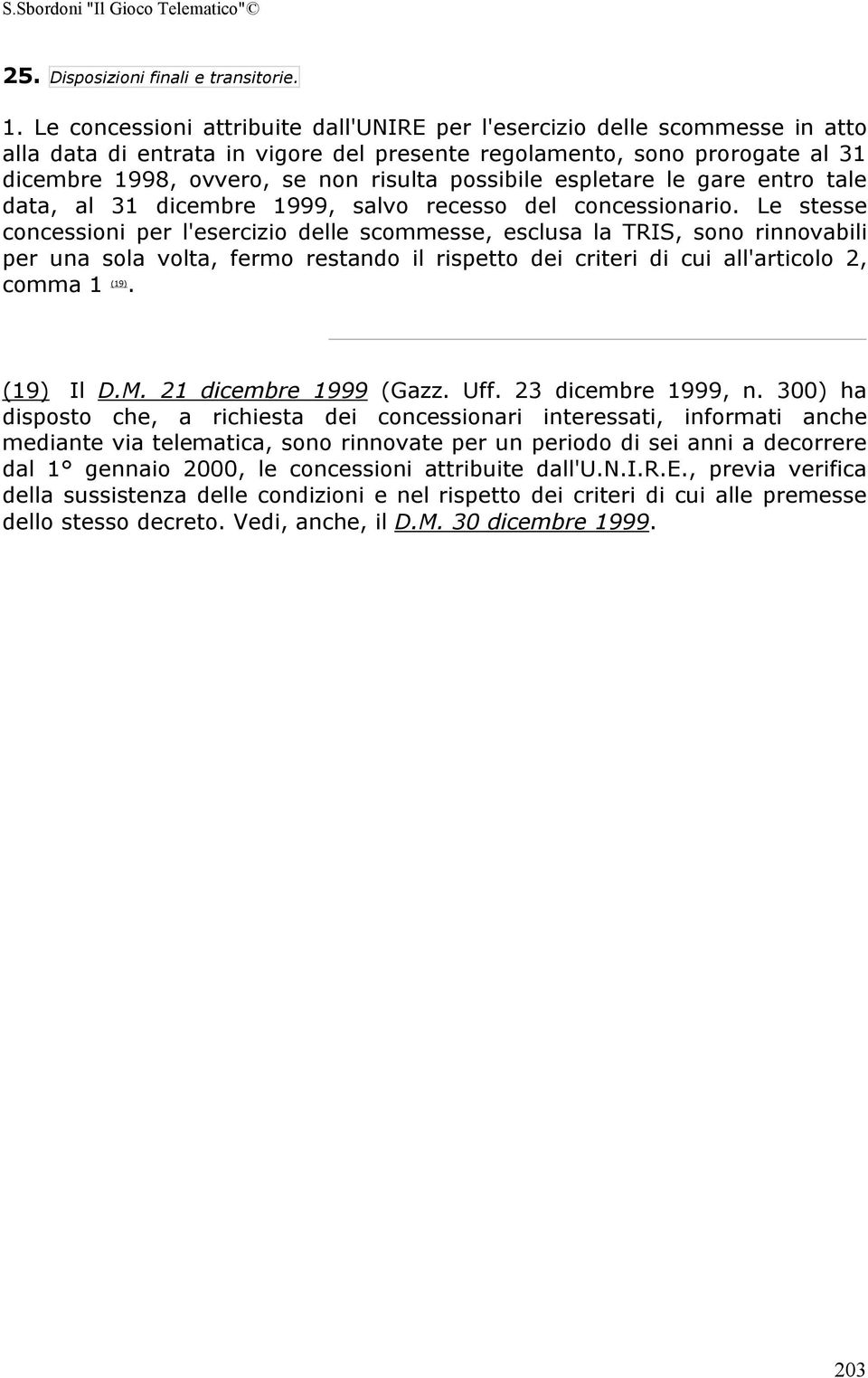 possibile espletare le gare entro tale data, al 31 dicembre 1999, salvo recesso del concessionario.