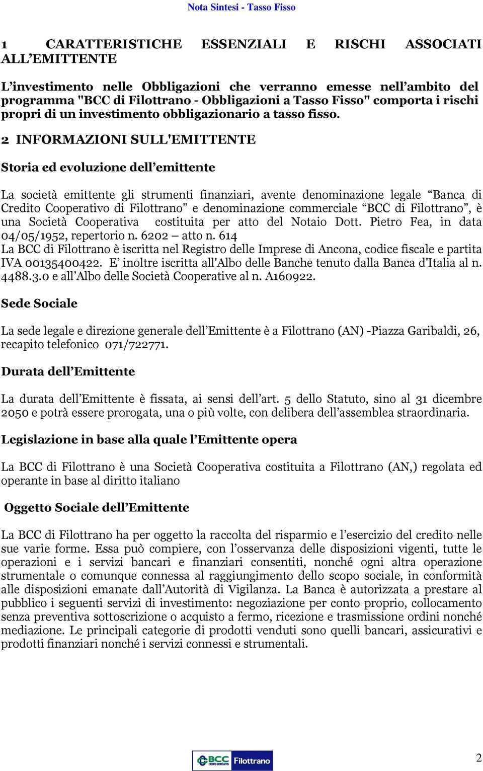 2 INFORMAZIONI SULL'EMITTENTE Storia ed evoluzione dell emittente La società emittente gli strumenti finanziari, avente denominazione legale Banca di Credito Cooperativo di Filottrano e denominazione