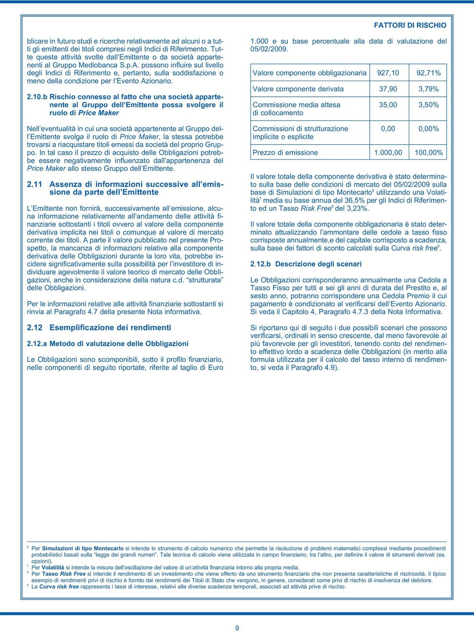 possono influire sul livello degli Indici di Riferimento e, pertanto, sulla soddisfazione o meno della condizione per l Evento Azionario. 2.10.