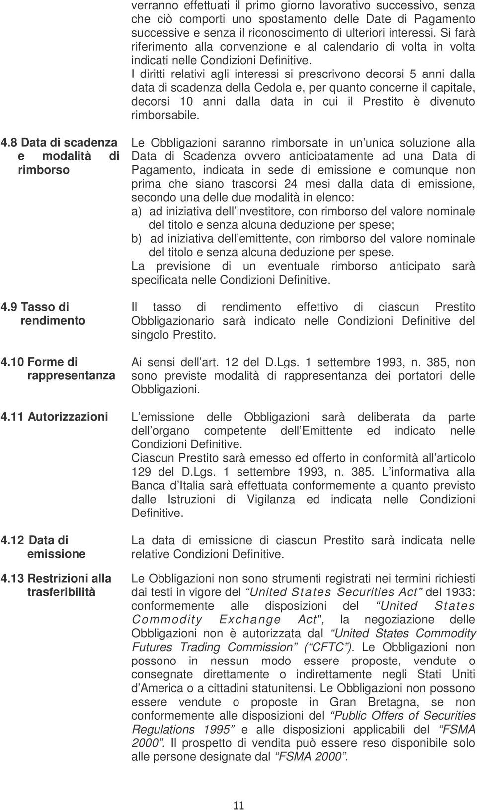 I diritti relativi agli interessi si prescrivono decorsi 5 anni dalla data di scadenza della Cedola e, per quanto concerne il capitale, decorsi 10 anni dalla data in cui il Prestito è divenuto