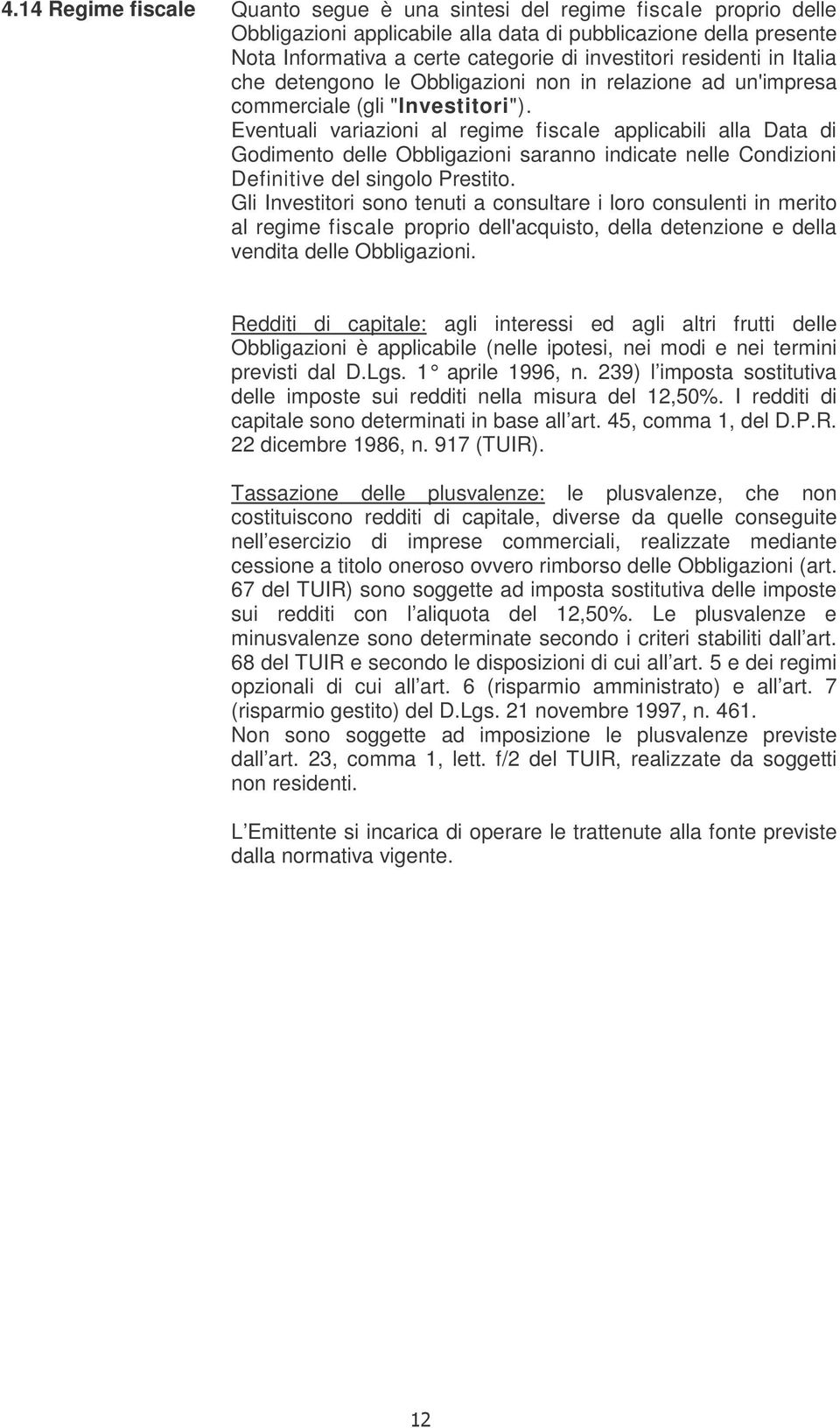 Eventuali variazioni al regime fiscale applicabili alla Data di Godimento delle Obbligazioni saranno indicate nelle Condizioni Definitive del singolo Prestito.