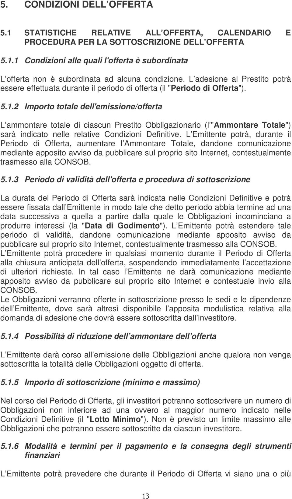 2 Importo totale dell'emissione/offerta L ammontare totale di ciascun Prestito Obbligazionario (l "Ammontare Totale") sarà indicato nelle relative Condizioni Definitive.