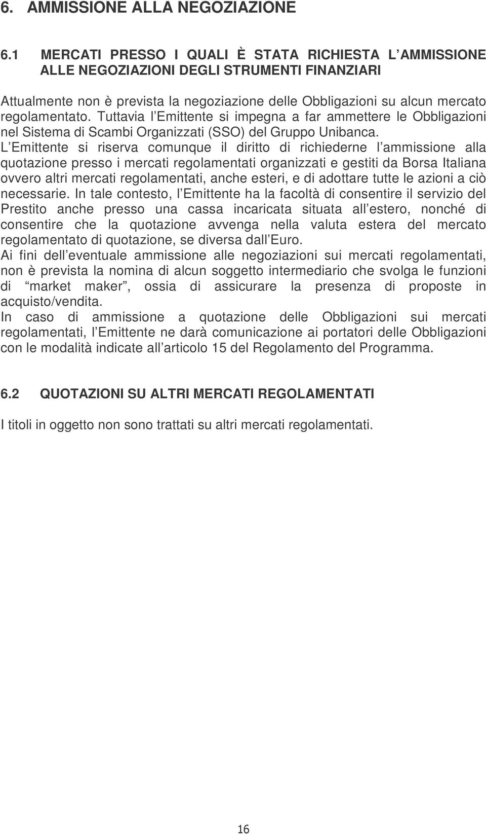 Tuttavia l Emittente si impegna a far ammettere le Obbligazioni nel Sistema di Scambi Organizzati (SSO) del Gruppo Unibanca.