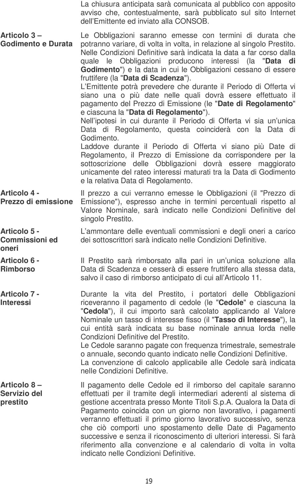 emesse con termini di durata che potranno variare, di volta in volta, in relazione al singolo Prestito.