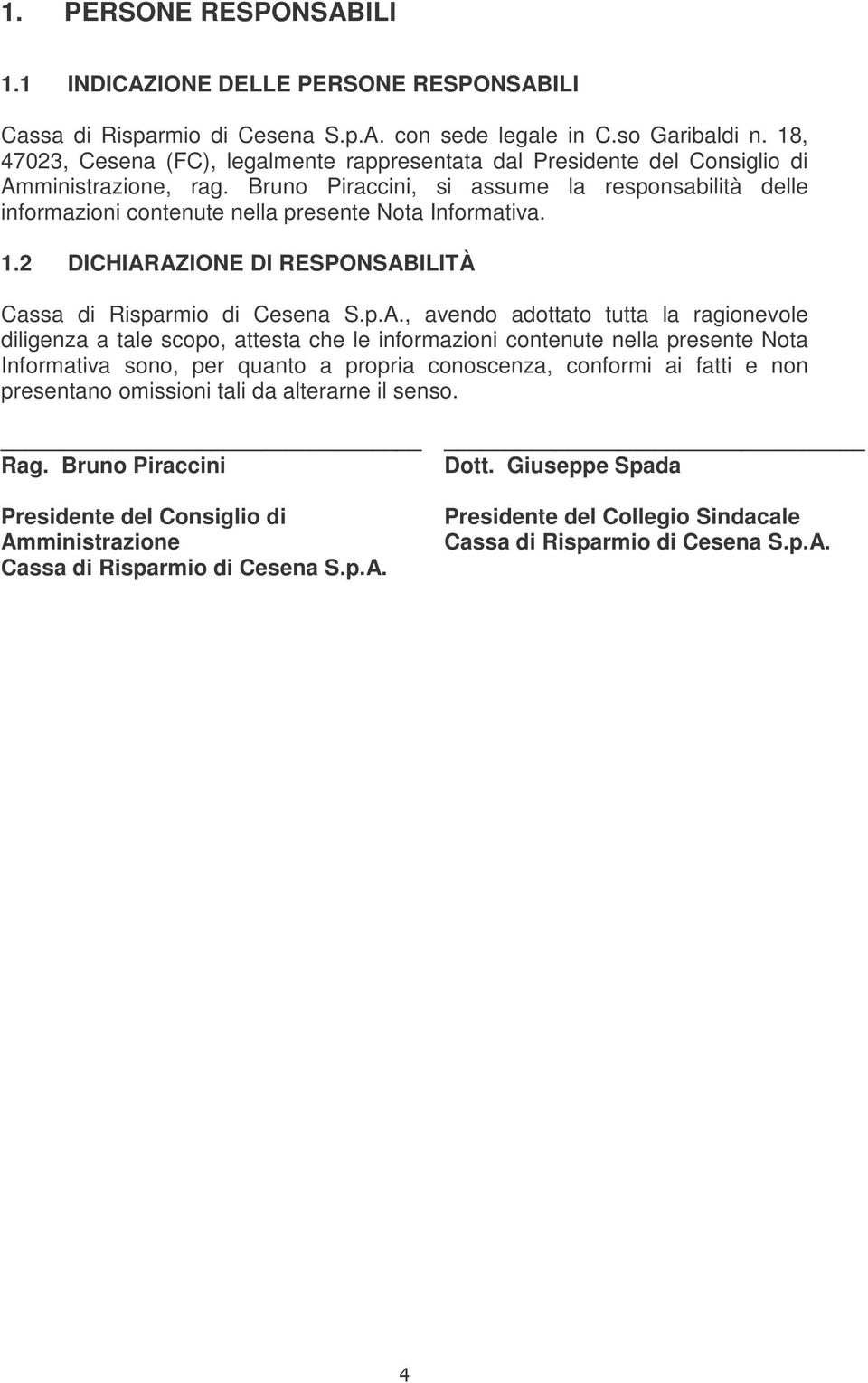 Bruno Piraccini, si assume la responsabilità delle informazioni contenute nella presente Nota Informativa. 1.2 DICHIAR