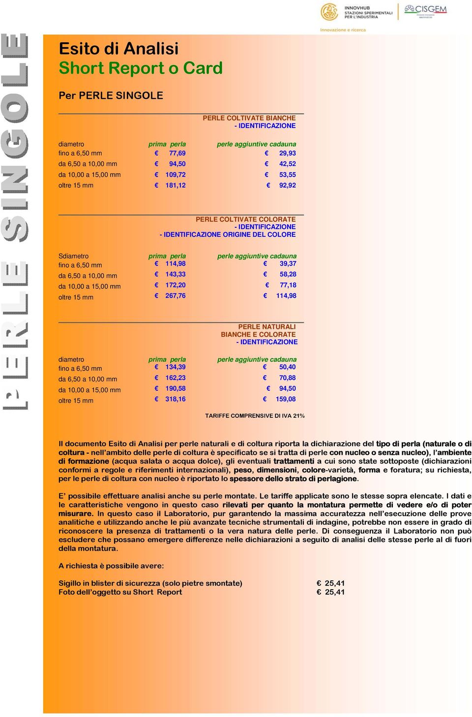 10,00 a 15,00 mm 172,20 77,18 oltre 15 mm 267,76 114,98 PERLE NATURALI BIANCHE E COLORATE diametro prima perla perle aggiuntive cadauna fino a 6,50 mm 134,39 50,40 da 6,50 a 10,00 mm 162,23 70,88 da