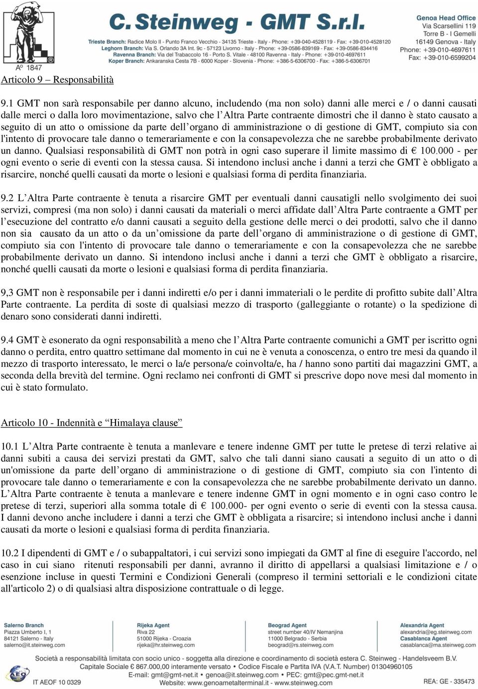 danno è stato causato a seguito di un atto o omissione da parte dell organo di amministrazione o di gestione di GMT, compiuto sia con l'intento di provocare tale danno o temerariamente e con la