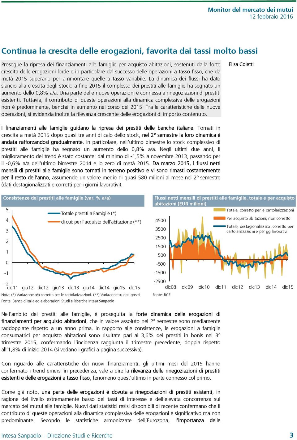 La dinamica dei flussi ha dato slancio alla crescita degli stock: a fine 215 il complesso dei prestiti alle famiglie ha segnato un aumento dello,8% a/a.