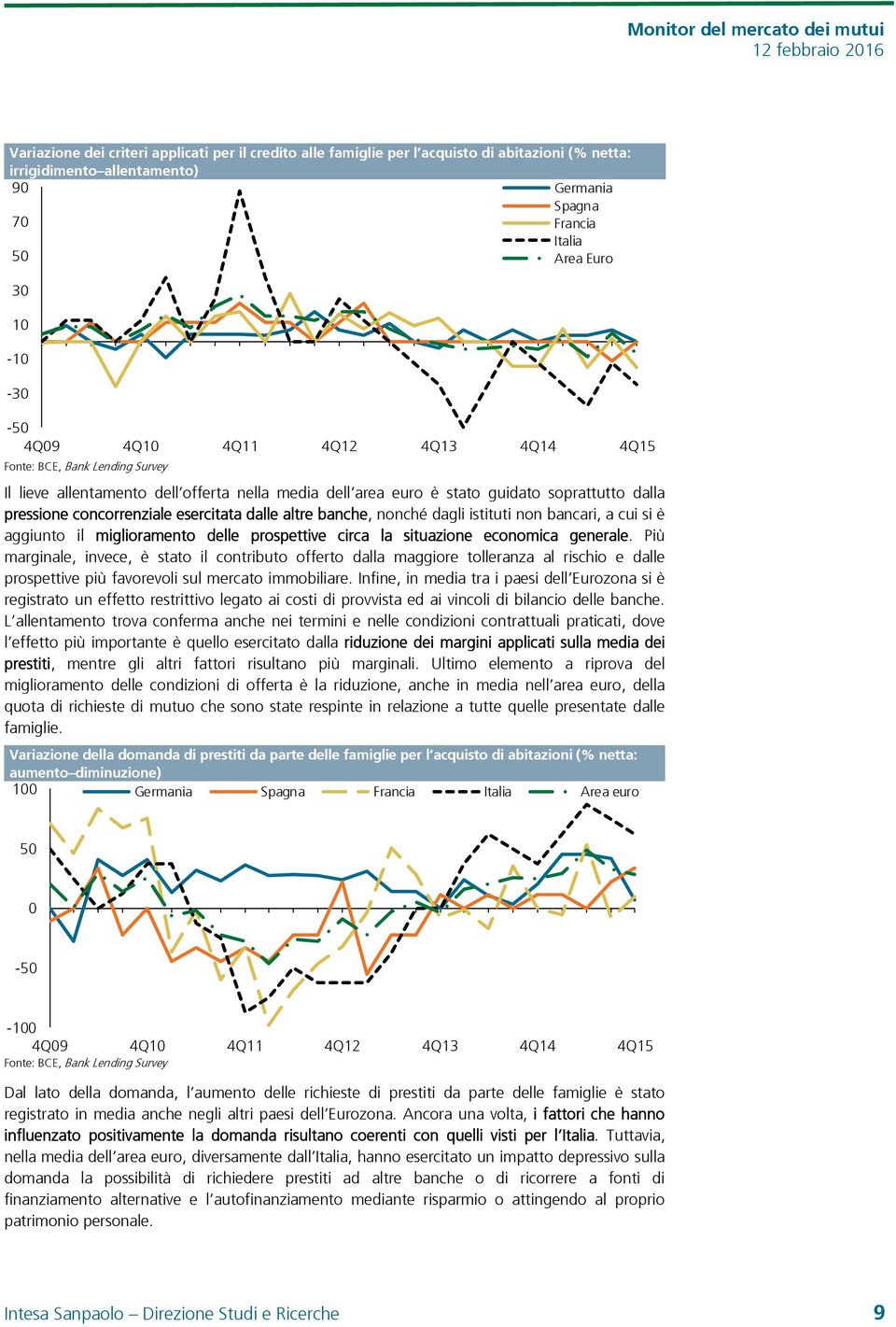 banche, nonché dagli istituti non bancari, a cui si è aggiunto il miglioramento delle prospettive circa la situazione economica generale.