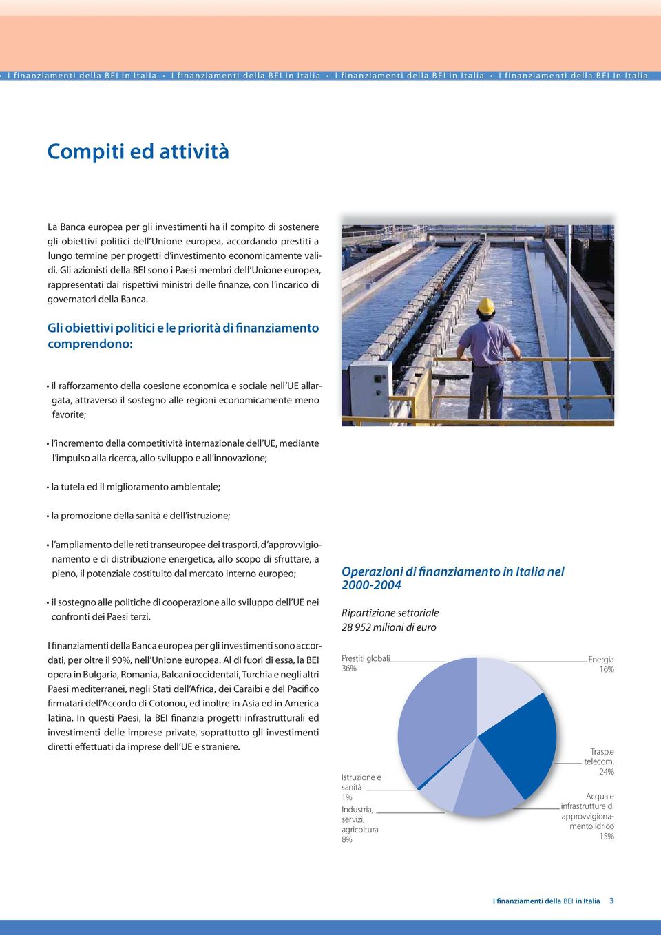 Gli azionisti della BEI sono i Paesi membri dell Unione europea, rappresentati dai rispettivi ministri delle finanze, con l incarico di governatori della Banca.