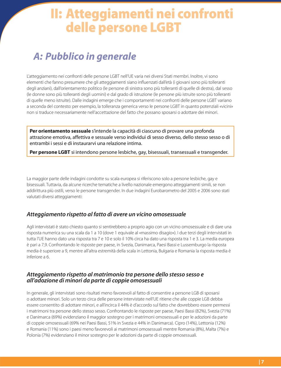 più tolleranti di quelle di destra), dal sesso (le donne sono più tolleranti degli uomini) e dal grado di istruzione (le persone più istruite sono più tolleranti di quelle meno istruite).