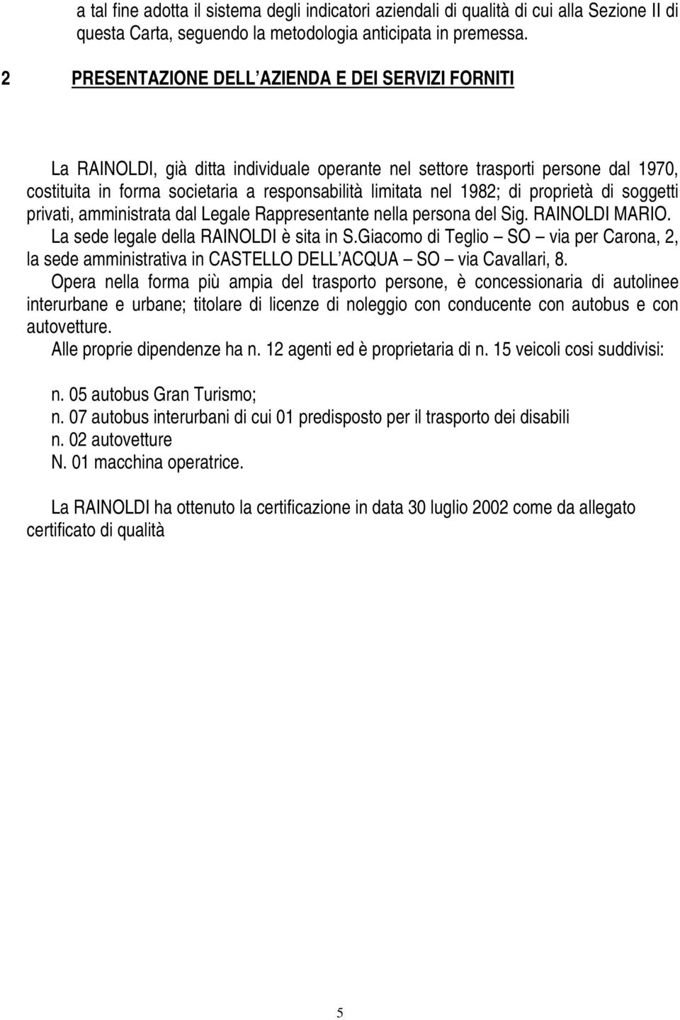 1982; di proprietà di soggetti privati, amministrata dal Legale Rappresentante nella persona del Sig. RAINOLDI MARIO. La sede legale della RAINOLDI è sita in S.