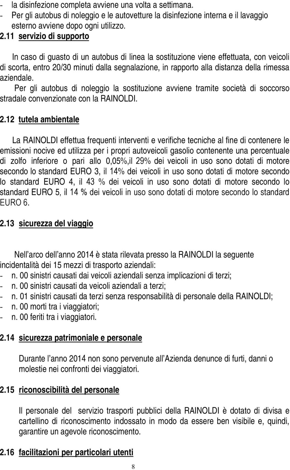 rimessa aziendale. Per gli autobus di noleggio la sostituzione avviene tramite società di soccorso stradale convenzionate con la RAINOLDI. 2.