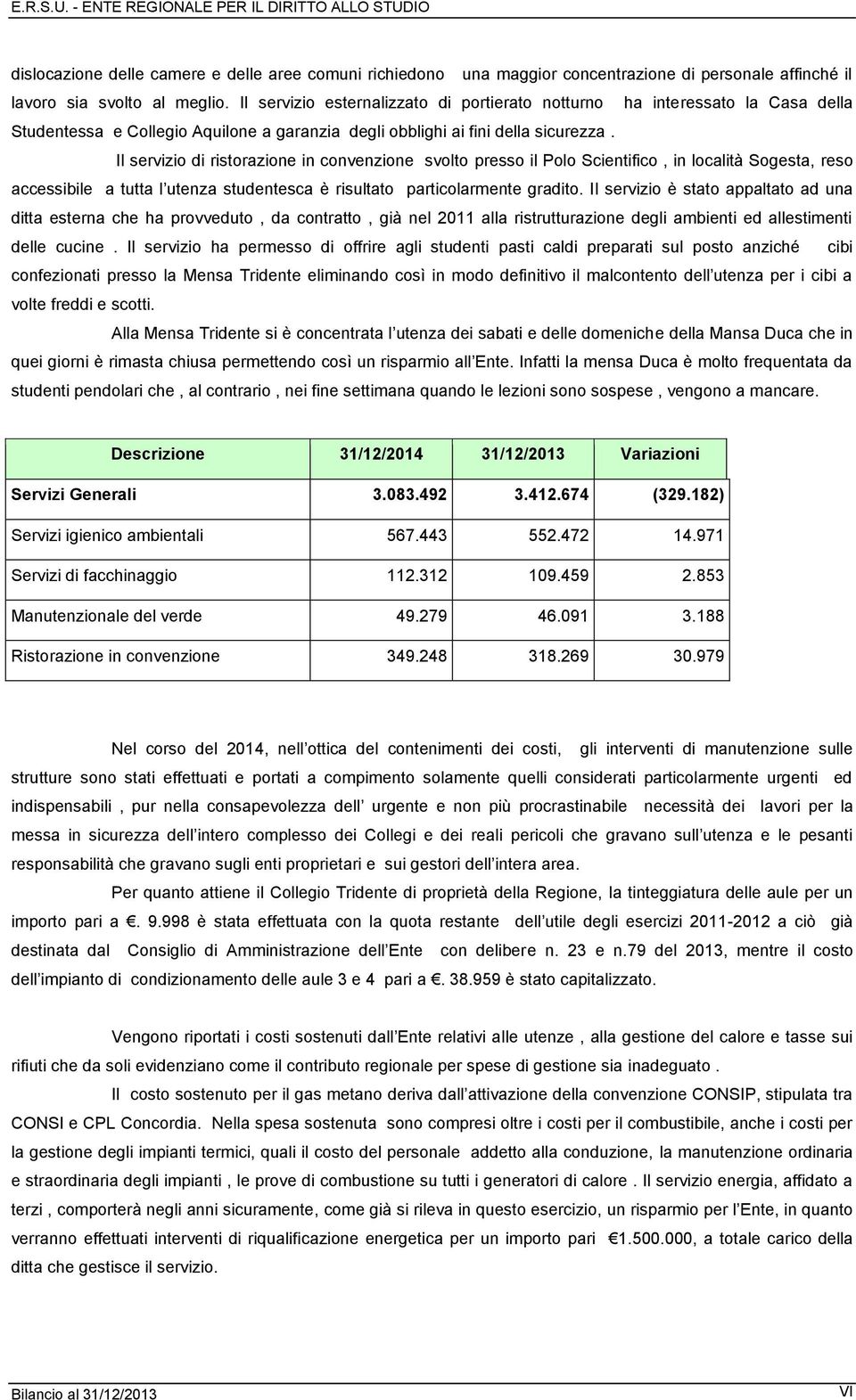 Il servizio di ristorazione in convenzione svolto presso il Polo Scientifico, in località Sogesta, reso accessibile a tutta l utenza studentesca è risultato particolarmente gradito.