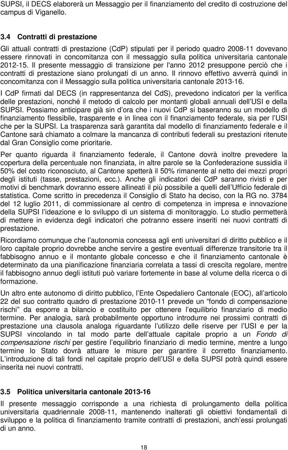 cantonale 2012-15. Il presente messaggio di transizione per l'anno 2012 presuppone perciò che i contratti di prestazione siano prolungati di un anno.