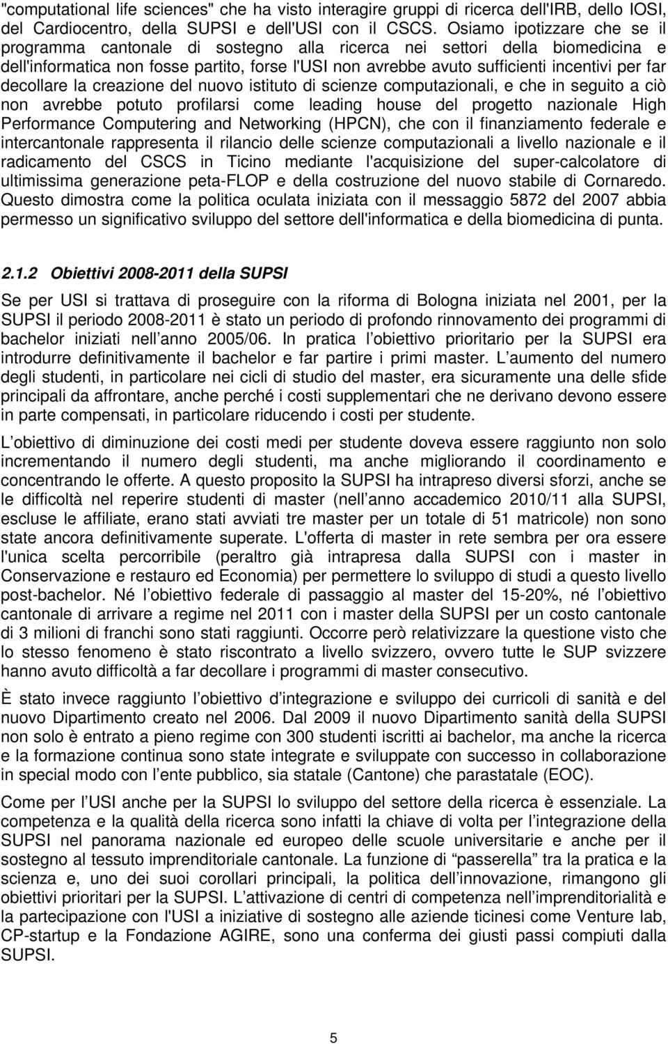 far decollare la creazione del nuovo istituto di scienze computazionali, e che in seguito a ciò non avrebbe potuto profilarsi come leading house del progetto nazionale High Performance Computering