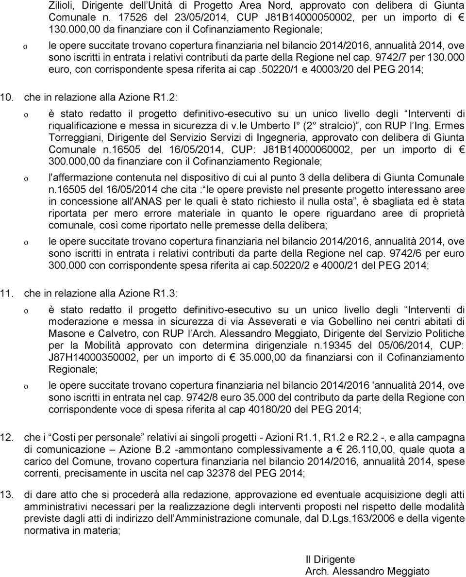 Regine nel cap. 9742/7 per 130.000 eur, cn crrispndente spesa riferita ai cap.50220/1 e 40003/20 del PEG 2014; 10. che in relazine alla Azine R1.